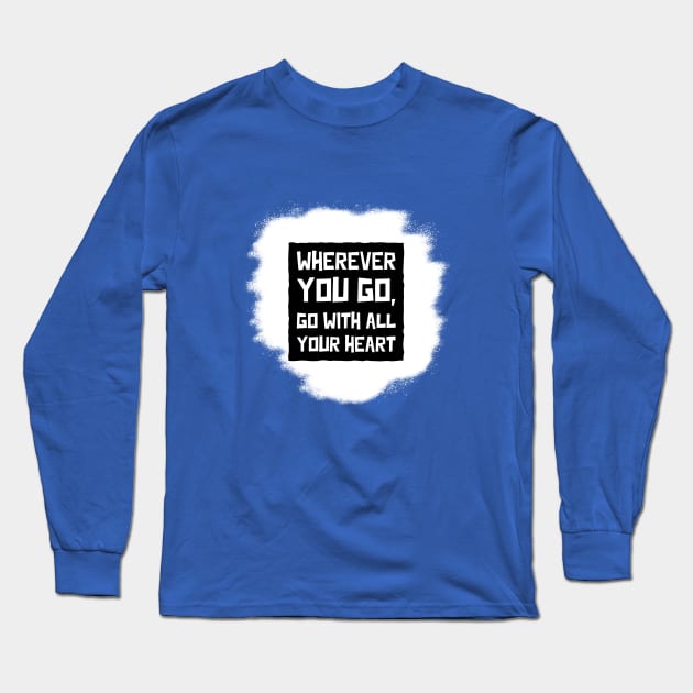 Wherever You Go, Go With All Your Heart Long Sleeve T-Shirt by Inspire & Motivate